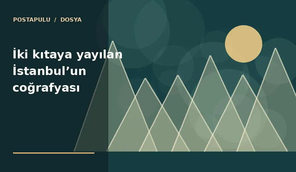İki kıtaya yayılan İstanbul’un coğrafyası