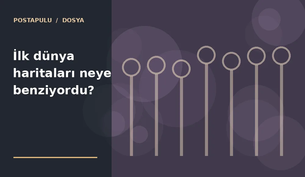 İlk dünya haritaları neye benziyordu?