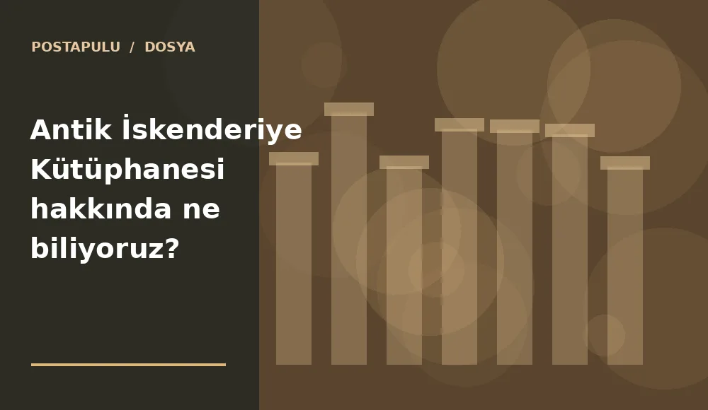 Antik İskenderiye Kütüphanesi hakkında ne biliyoruz?